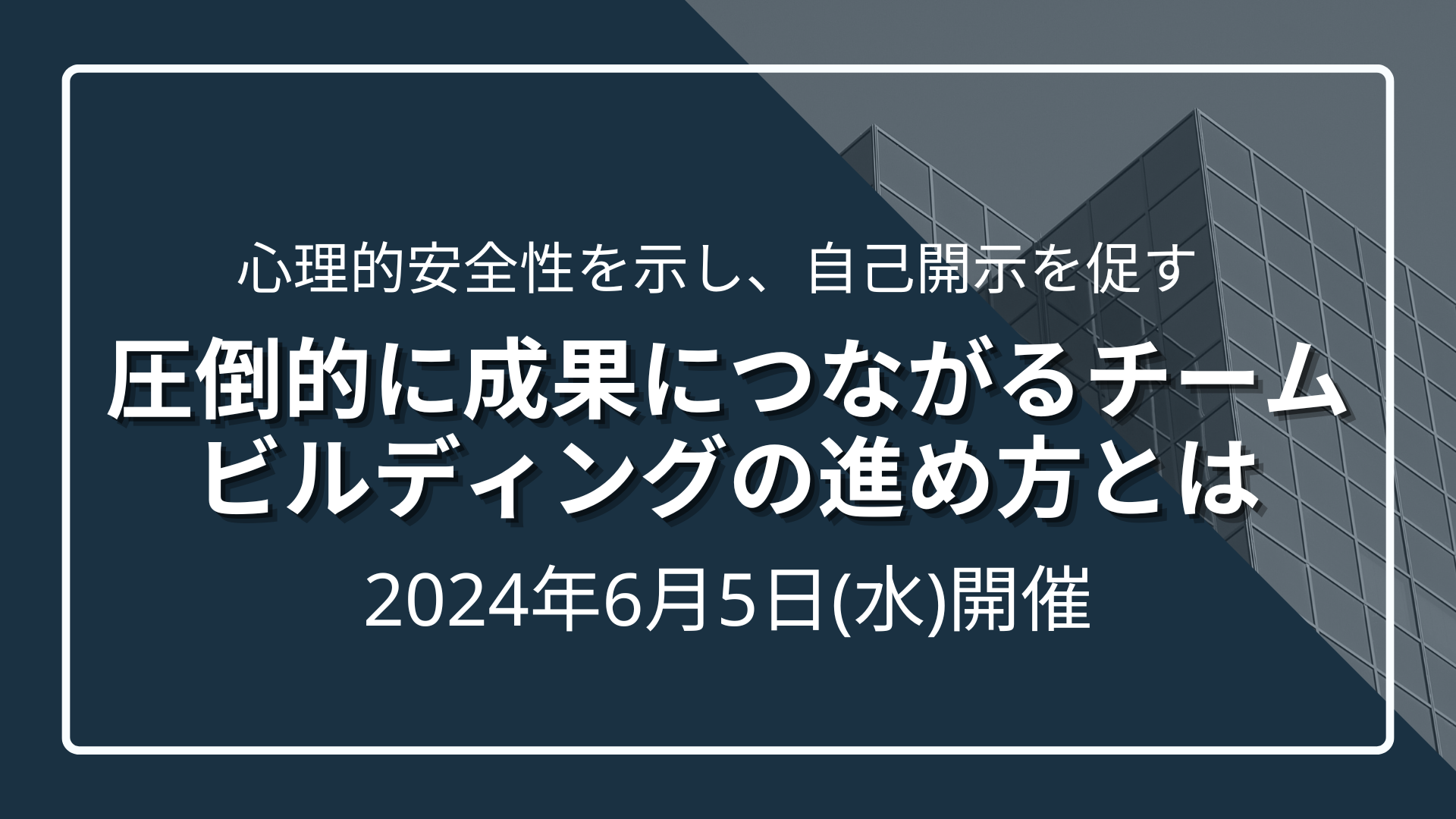 【心理的安全性を示し、自己開示を促す】圧倒的に成果につながる チームビルディングの進め方とはのサムネイル