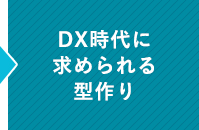 DX時代に求められる型作り